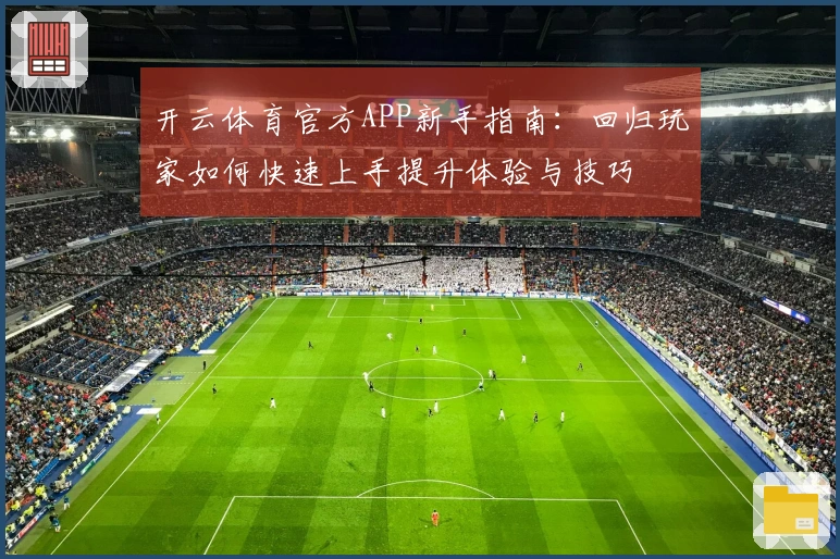 开云体育官方APP新手指南:回归玩家如何快速上手提升体验与技巧